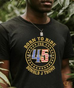 Born To Ride For 45 Donald J Trump Shirt