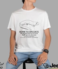 Born to speciate morphology is a fuck split em all 2022 I am desmognathus brown salamanders T shirt