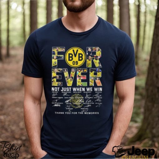 Borussia Dortmund Forever Not Just When We Win Thank You For The Memories T Shirt