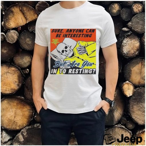 Boss Dog Art Sure, Anyone Can Be Interesting But Are You In To Resting Shirt