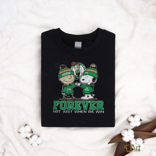 Boston Celtics Forever Not Just When We Win T Shirt