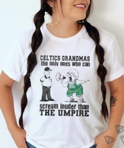 Boston Celtics Grandmas The Only Ones Who Can Scream Louder Than The Umpire shirt