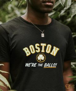 Boston we’re the balls shirt