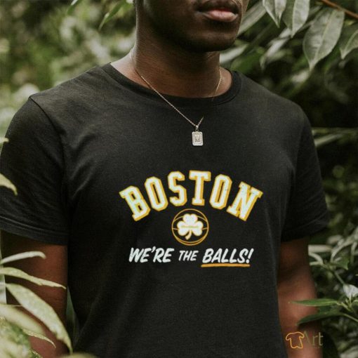 Boston we’re the balls shirt