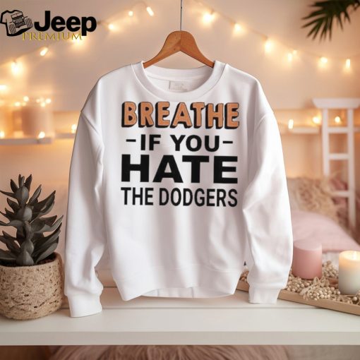 Breathe If You Hate The Dodgers T Shirt