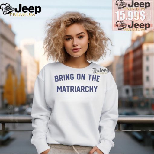 Bring On The Matriarchy ’24 Shirt