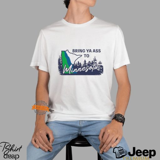 Bring Ya Ass To Minnesota Timberwolves Shirt