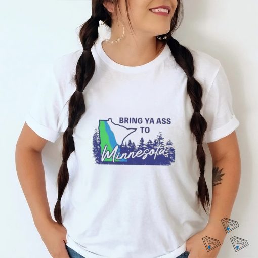 Bring ya ass to Minnesota timberwolves shirt
