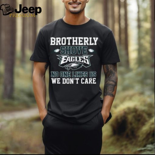 Brotherly Shove Eagles No One Likes Us We Don’t Care Long Sleeve Shirt