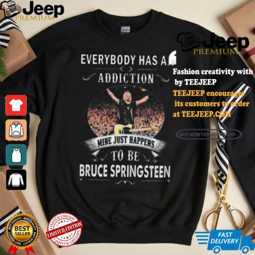 Bruce springsteen everybody has an addiction mine is springsteen’s song shirt