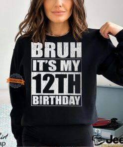 Bruh It's My 12Th Birthday I'm 12 Year Old Birthday T Shirt