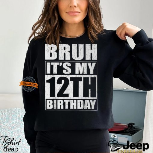 Bruh It’s My 12Th Birthday I’m 12 Year Old Birthday T Shirt