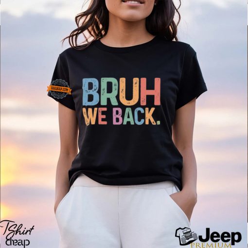 Bruh We Back T shirt