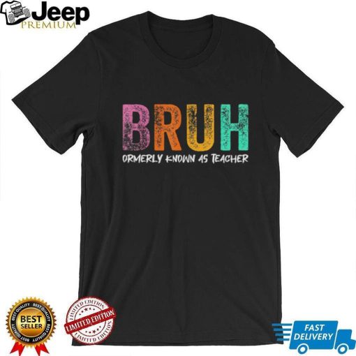 Bruh formerly known as teacher shirt