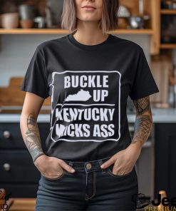 Buckle up Kentucky kicks ass shirt