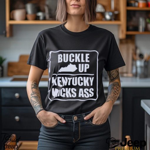 Buckle up Kentucky kicks ass shirt