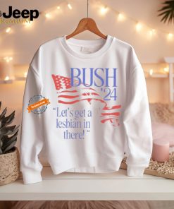 Bug Girl Bush ’24 Let’s Get A Lesbian In There Shirts