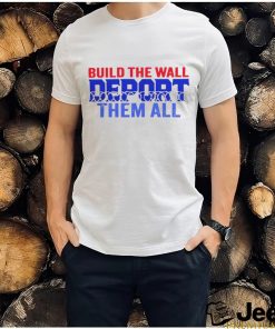 Build the wall deport them all shirt