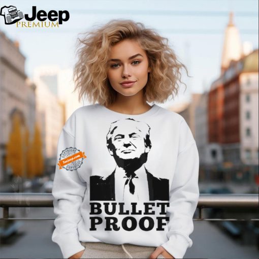 Bullet Proof Trump President Bullet Proof Trump T Shirt