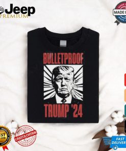 Bulletproof Trump ’24 T Shirt