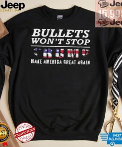 Bullets Won’t Stop Trump Make America Great Again Shirt