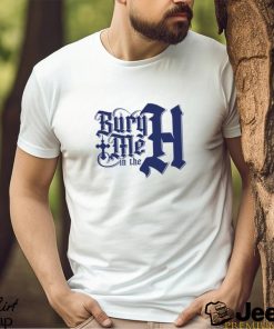 Bury Me in the H Shirt