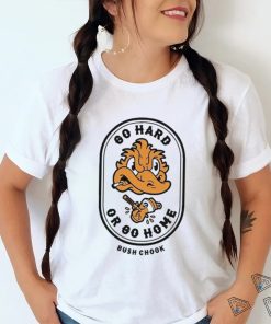 Bush Chook Go Hard Or Go Home Shirt