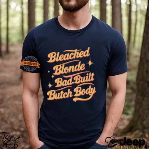 Funny Quote Bleached Blonde Bad Built Butch Body Shirt