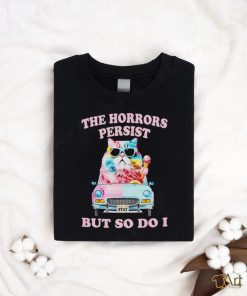 Cat the horrors persist but so do I shirt