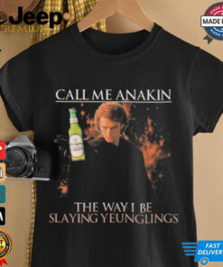 Call Me Anakin The Way I Be Slaying Yeunglings Shirt