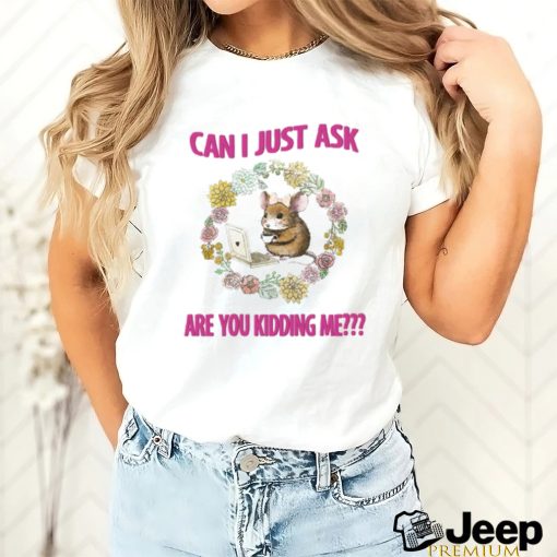 Can I Just Ask Are You Kidding Me T Shirt