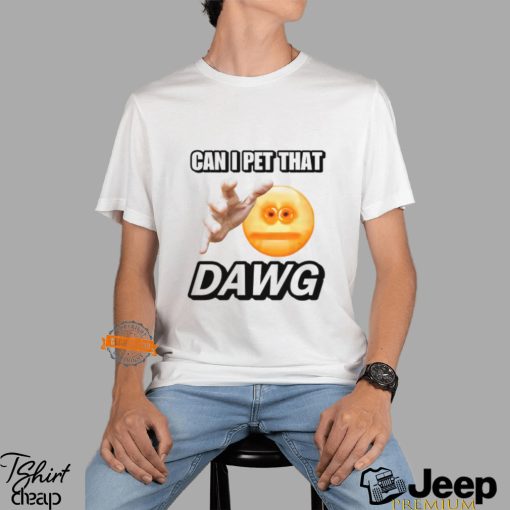 Can I Pet That Dawg T Shirt