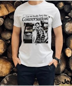 Can We Have This Conversation Shirt