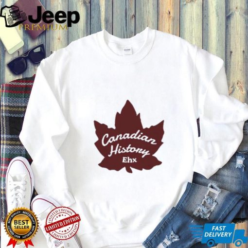 Canadian History Ehx Shirt