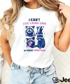 Cant Live Laugh Love In These Conditions Funny Racoon Shirt