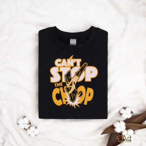 Can’t Stop The chop Shirt