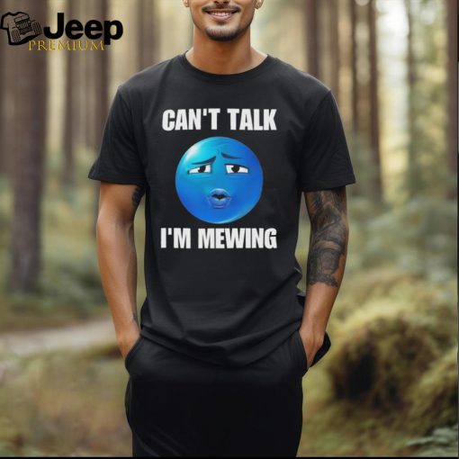 Can’t Talk I’m Mewing T Shirts