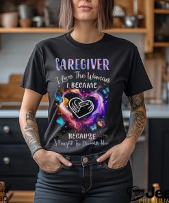 Caregiver I Love The Woman I Became I Fought To Become Her Butterflies Heart T Shirt