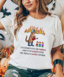 Cat I’m experiencing the normal amount of anxiety over the things I cannot control shirt