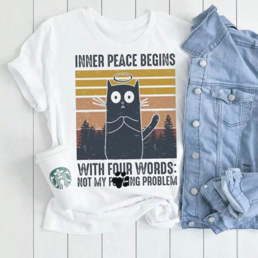 Cat Inner Peace Begins with four words not my founding problem vintage shirt