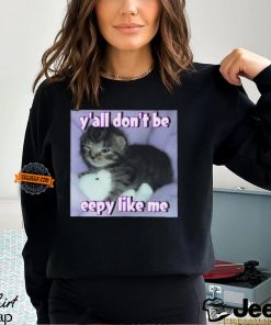 Cat Y'all Don’T Be Eepy Like Me Shirt