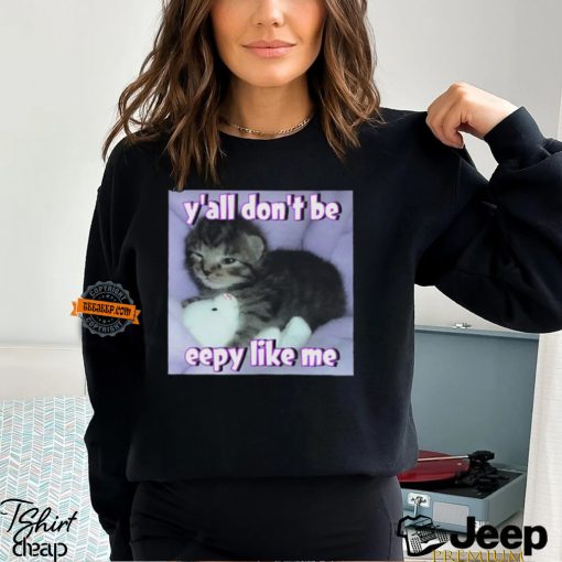 Cat Y’all Don’T Be Eepy Like Me Shirt