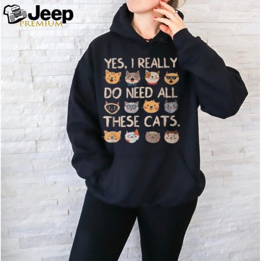 Cat Yes I Really Do Need All These Cats T Shirt