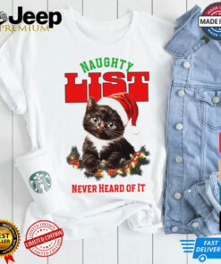 Cat naughty list never heard of it Christmas shirt