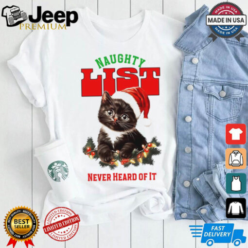 Cat naughty list never heard of it Christmas shirt