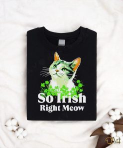 Cat so Irish right meow St. Patrick’s day shirt