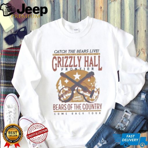 Catch The Bears Live Grizzly Hall Bears OF The Country Shirt