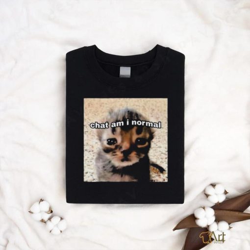 Chat Am I Normal Shirt