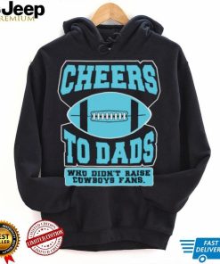 Cheers to dads who didn’t raise cowboys fans shirt