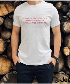 Cherrydaze Going To Pretend I'm A Tornado So Glen Powell Will Chase Me Shirt